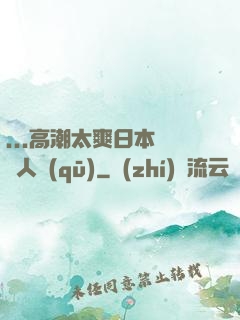 ...高潮太爽日本產無人區(qū)