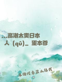 ...高潮太爽日本產無人區(qū)