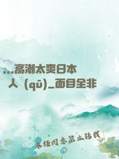 ...高潮太爽日本產無人區(qū)