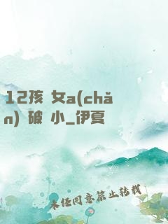 12孩歲女a(chǎn)處破嬌小