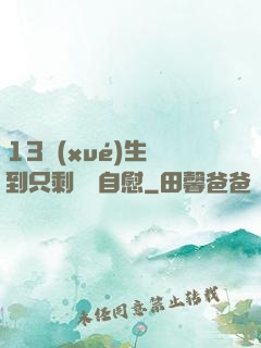 13學(xué)生脫到只剩絲襪自慰