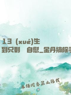 13學(xué)生脫到只剩絲襪自慰