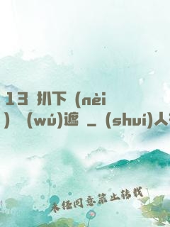 13蘿扒下內(nèi)褲無(wú)遮擋