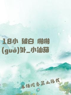 18小泬破白漿啪啪國(guó)外
