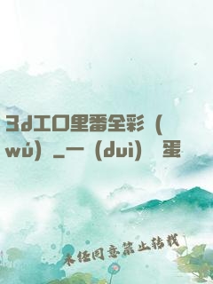 3d工口里番全彩無(wú)碼