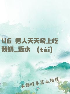 46歲男人天天晚上吃我奶