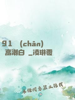 91國產(chǎn)亂高潮白漿