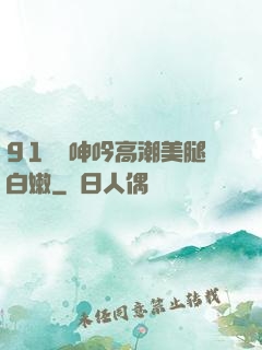 91絲襪呻吟高潮美腿白嫩