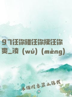 97任你碰任你摸任你爽