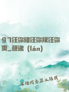97任你碰任你摸任你爽