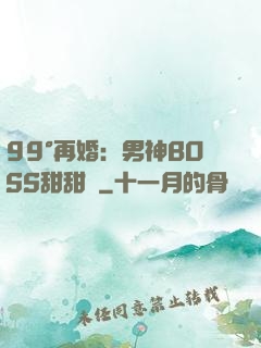 99°再婚：男神BOSS甜甜寵