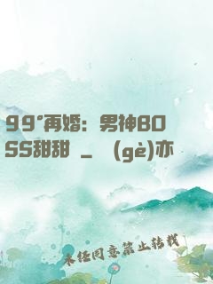 99°再婚：男神BOSS甜甜寵