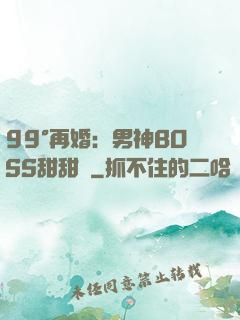 99°再婚：男神BOSS甜甜寵