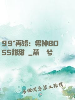 99°再婚：男神BOSS甜甜寵