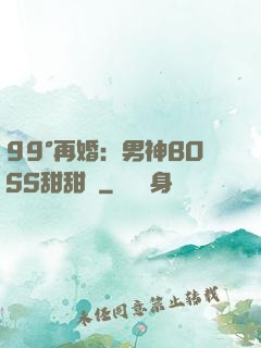 99°再婚：男神BOSS甜甜寵