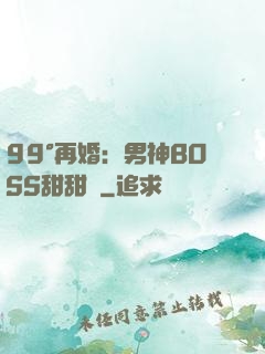 99°再婚：男神BOSS甜甜寵