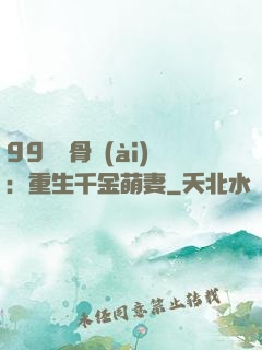 99億蝕骨愛(ài)：重生千金萌妻