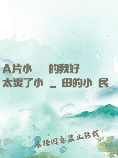A片小爛貨夾的我好緊太爽了小說