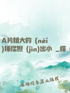 A片粗大的內(nèi)捧猛烈進(jìn)出小說
