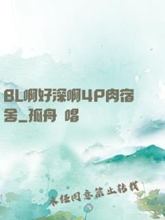 BL啊好深啊4P肉宿舍