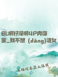 BL啊好深啊4P肉宿舍