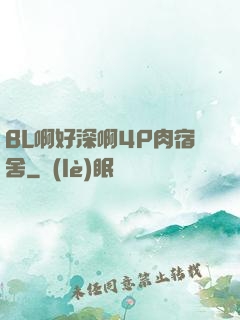 BL啊好深啊4P肉宿舍