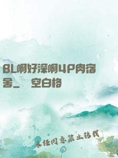 BL啊好深啊4P肉宿舍