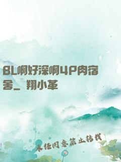 BL啊好深啊4P肉宿舍