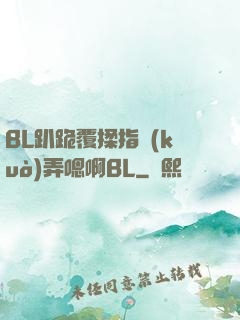 BL趴跪覆揉指擴(kuò)弄嗯啊BL