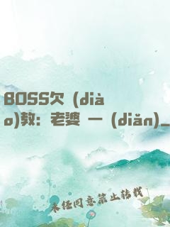 BOSS欠調(diào)教：老婆輕一點(diǎn)