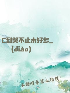 C到哭不止水好多