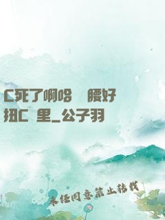 C死了啊哈寶寶腰好會扭C車里
