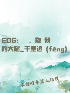 EDG：廠長，抱緊我的大腿