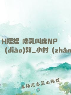 H揉捏嬌喘乳叫床NP調(diào)教