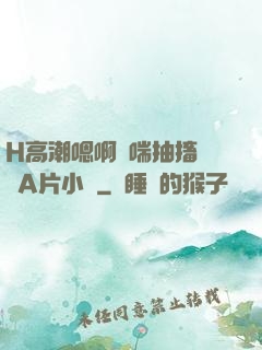 H高潮嗯啊嬌喘抽搐視頻A片小說