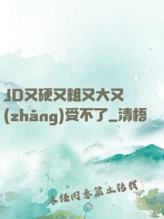JD又硬又粗又大又長(zhǎng)受不了