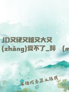 JD又硬又粗又大又長(zhǎng)受不了