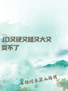JD又硬又粗又大又長受不了