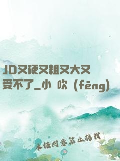 JD又硬又粗又大又長受不了