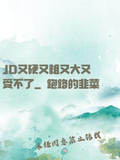 JD又硬又粗又大又長受不了