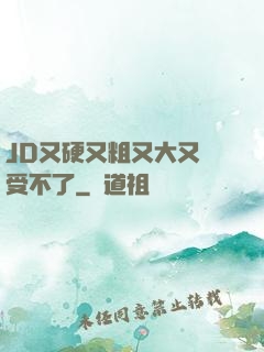 JD又硬又粗又大又長受不了