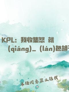 KPL：我收集怒氣就變強(qiáng)