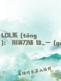 LOL系統(tǒng)：從扮演刀妹開始