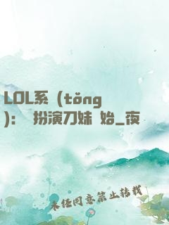 LOL系統(tǒng)：從扮演刀妹開始