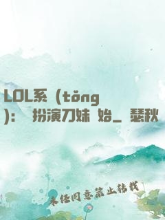 LOL系統(tǒng)：從扮演刀妹開始