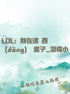 LOL：我在德瑪西亞當(dāng)擺爛皇子