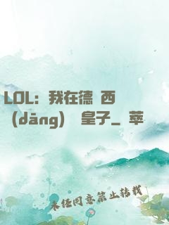 LOL：我在德瑪西亞當(dāng)擺爛皇子