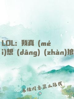 LOL：我真沒(méi)想當(dāng)戰(zhàn)狼啊