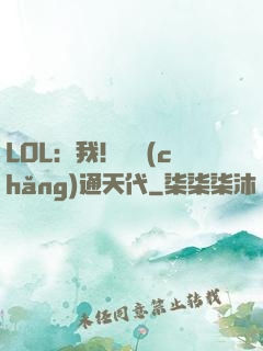LOL：我！賽場(chǎng)通天代