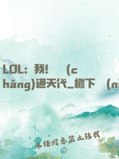LOL：我！賽場(chǎng)通天代